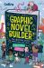 Graphic Novel Builder : The Illustrated Guide to Making Your Own Comics