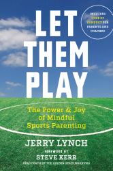 Let Them Play : The Mindful Way to Parent Kids for Fun and Success in Sports