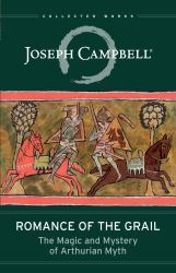 Romance of the Grail : The Magic and Mystery of Arthurian Myth