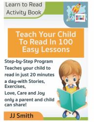 Teach Your Child to Read in 100 Easy Lessons - Learn to Read Activity Book : Step-By-Step ProgramTeaches Your Child to Read in Just 20 Minutesa Day-with Stories, Exercises,Love, Care and Joy Only a Parent and Child Can Share!