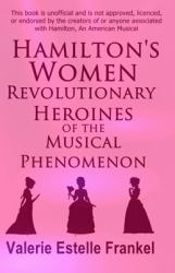 Hamilton's Women : Revolutionary Heroines of the Musical Phenomenon