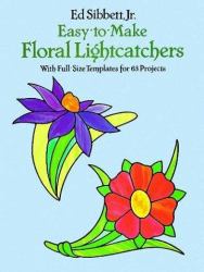 Easy-to-Make Floral Lightcatchers : With Full-Size Templates for 63 Projects