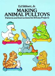 Making Animal Pulltoys : Patterns and Instructions for 14 Easy Projects