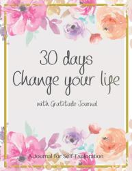 30 Days Change Your Life with Gratitude Journal : 30 Days Guide to Cultivate an Attitude of Gratitude! Start Each Day by Writing down Three Things You Are Thankful