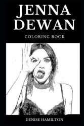 Jenna Dewan Coloring Book : Legendary Step up Star and Famous Actress, Acclaimed Model and Beautiful Movie Icon Inspired Adult Coloring Book