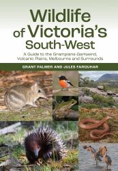 Wildlife of Victoria's South-West : A Guide to the Grampians-Gariwerd, Volcanic Plains, Melbourne and Surrounds