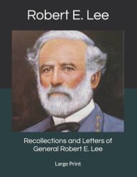 Recollections and Letters of General Robert E. Lee : Large Print