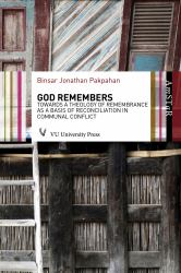 God Remembers : Towards a Theology of Remembrance As a Basis of Reconciliation in Communal Conflict