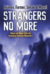 Strangers No More : Tales of Alien Life by Science Fiction Masters Isaac Asimov, Philip José Farmer, Marion Zimmer Bradley and More!