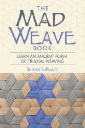 The Mad Weave Book : Learn an Ancient Form of Triaxial Weaving