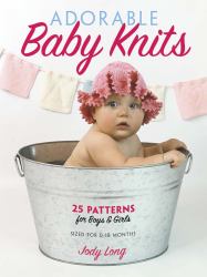 Adorable Baby Knits : 25 Patterns for Boys and Girls