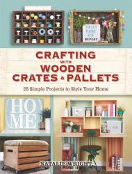 Crafting with Wooden Crates and Pallets : 25 Simple Projects to Style Your Home