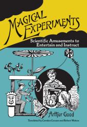 Magical Experiments : Scientific Amusements to Entertain and Instruct