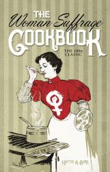 The Woman Suffrage Cookbook : The 1886 Classic