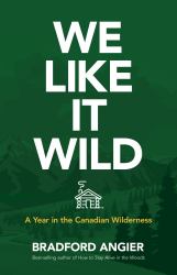 We Like It Wild : A Year in the Canadian Wilderness