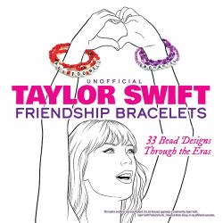 Unofficial Taylor Swift Friendship Bracelets : 33 Bead Designs Through the Eras