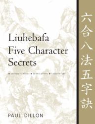 Liuhebafa Five Character Secrets : Chinese Classics, Translations, Commentary