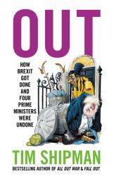 Out : How Brexit Got Done and the Tories Were Undone