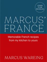 Marcus's France : Delicious French Recipes, from My Kitchen to Yours