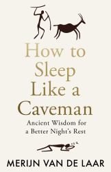 How to Sleep Like a Caveman : Ancient Wisdom for a Better Night's Rest