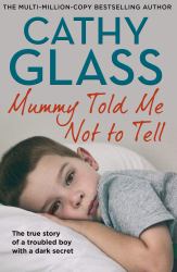 Mummy Told Me Not to Tell : The True Story of a Troubled Boy with a Dark Secret