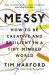 Messy : The Power of Disorder to Transform Our Lives