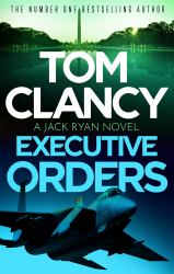 Executive Orders : Do Not Miss This Edge-Of-your-seat Tom Clancy Thriller