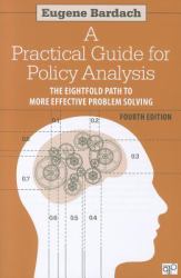 Practical Guide for Policy Analysis : The Eightfold Path to More Effective Problem Solving