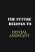 The Future Belongs to Dental Assistant : Writing Careers Journals and Notebook. a Way Towards Enhancement