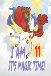 I Am 11 Years Old It's Magic Time! Unicorn and Bear Notebook Journal for Girls with Pages for Writing and Drawing