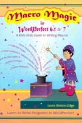 Macro Magic in WordPerfect : A Kids Only Guide to Writing Macros