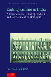 Ending Famine in India : A Transnational History of Food Aid and Development, C. 1890-1950