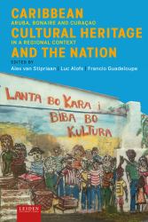 Caribbean Cultural Heritage and the Nation : Aruba, Bonaire and Curaçao in a Regional Context