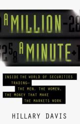 A Million a Minute : Inside World of Securities Trading -- the Men, the Women, the Money That Makes the Markets Work