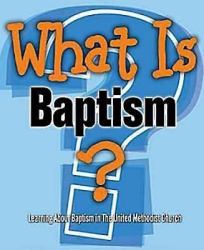 What Is Baptism? : Learning about Baptism in the United Methodist Church