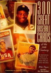 300 Great Baseball Cards of the 20th Century : A Historical Tribute by The Hobby's Most Relied Up