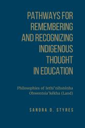 Pathways for Remembering and Recognizing Indigenous Thought in Education : Philosophies of Iethi'nihstenha Ohwentsia'kekha (Land)