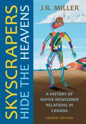 Skyscrapers Hide the Heavens : A History of Native-Newcomer Relations in Canada, Fourth Edition