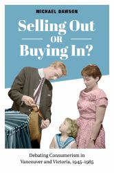 Selling Out or Buying In? : Debating Consumerism in Vancouver and Victoria, 1945-1985