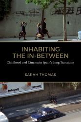 Inhabiting the In-Between : Childhood and Cinema in Spain's Long Transition