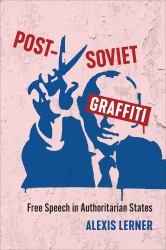 Post-Soviet Graffiti : Free Speech in Authoritarian States