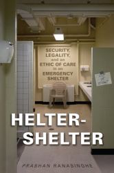 Helter-Shelter : Security, Legality, and an Ethic of Care in an Emergency Shelter