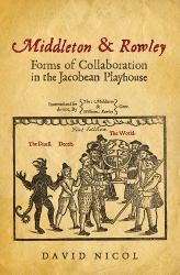 Middleton and Rowley : Forms of Collaboration in the Jacobean Playhouse