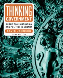 Thinking Government : Public Administration and Politics in Canada, Fifth Edition