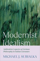 Modernist Idealism : Ambivalent Legacies of German Philosophy in Italian Literature