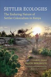 Settler Ecologies : The Enduring Nature of Settler Colonialism in Kenya