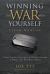 Winning the War with Yourself : Using Timeless Principles of Military Strategy to Defeat Your Own Worst Enemy