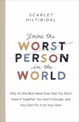 You're the Worst Person in the World : Why It's the Best News Ever That You Don't Have It Together, You Aren't Enough, and You Can't Fix It on Your Own