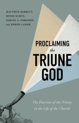 Proclaiming the Triune God : The Doctrine of the Trinity in the Life of the Church