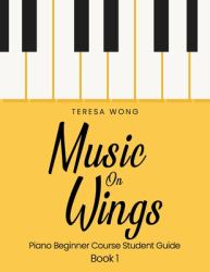 Music on Wings : Piano Beginner Course Student Guide Book 1